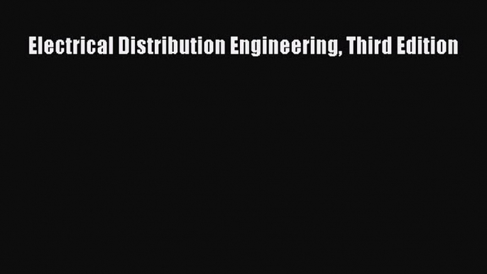 Read Electrical Distribution Engineering Third Edition Ebook Free