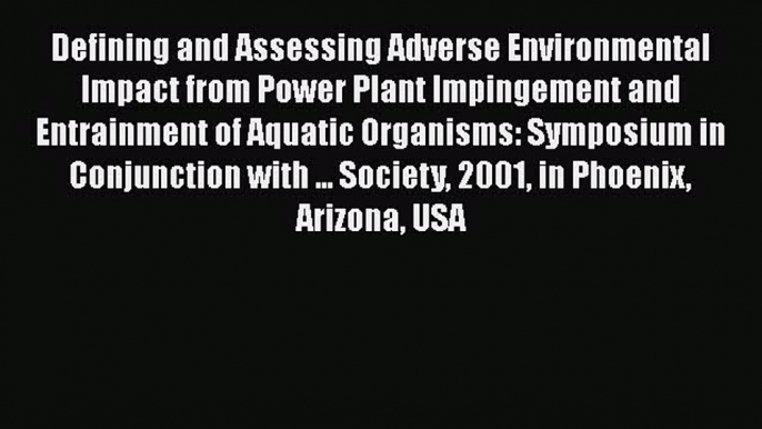 Read Defining and Assessing Adverse Environmental Impact from Power Plant Impingement and Entrainment