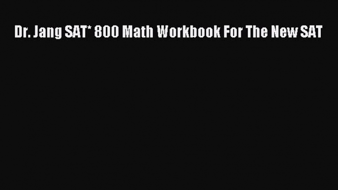 [Download PDF] Dr. Jang SAT* 800 Math Workbook For The New SAT PDF Free