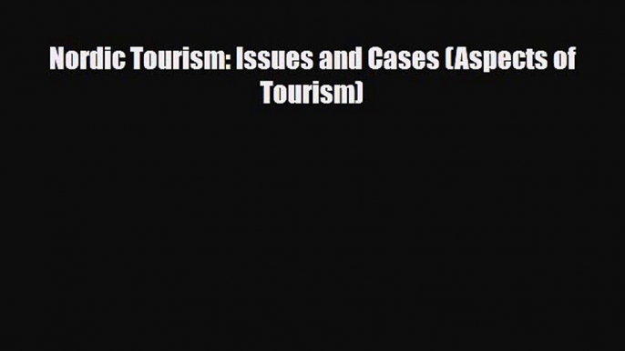 PDF Nordic Tourism: Issues and Cases (Aspects of Tourism) Ebook