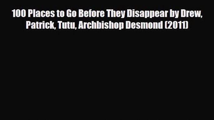 PDF 100 Places to Go Before They Disappear by Drew Patrick Tutu Archbishop Desmond (2011) Free