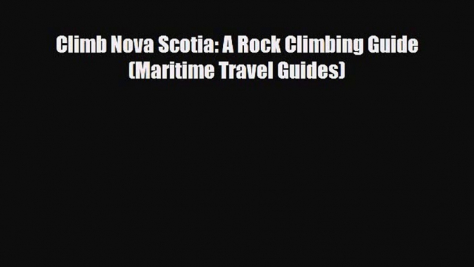 PDF Climb Nova Scotia: A Rock Climbing Guide (Maritime Travel Guides) PDF Book Free