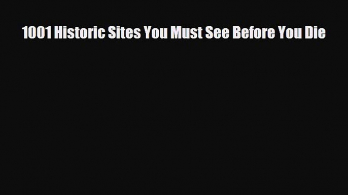 Download 1001 Historic Sites You Must See Before You Die Free Books