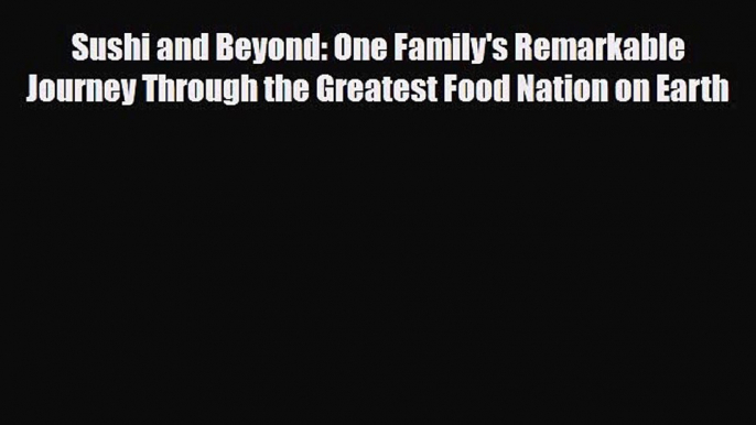 Download Sushi and Beyond: One Family's Remarkable Journey Through the Greatest Food Nation