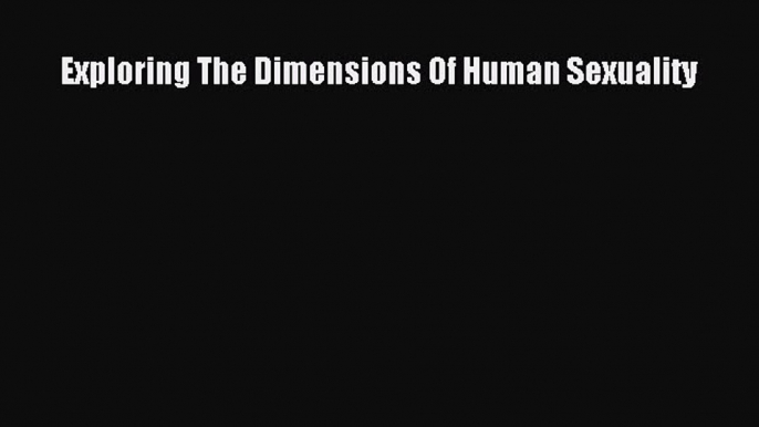 Read Exploring The Dimensions Of Human Sexuality PDF Free