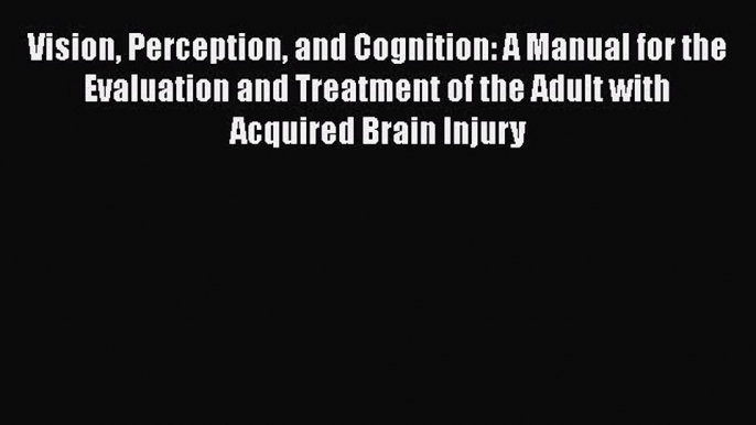 Read Vision Perception and Cognition: A Manual for the Evaluation and Treatment of the Adult