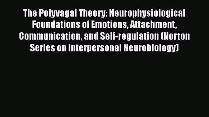 Download The Polyvagal Theory: Neurophysiological Foundations of Emotions Attachment Communication