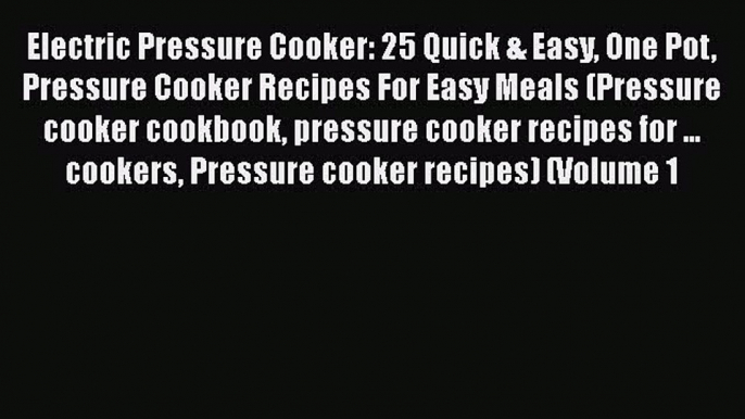 PDF Electric Pressure Cooker: 25 Quick & Easy One Pot Pressure Cooker Recipes For Easy Meals