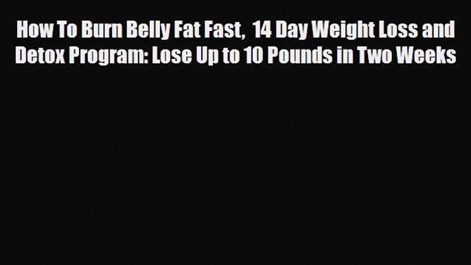 Download ‪How To Burn Belly Fat Fast  14 Day Weight Loss and Detox Program: Lose Up to 10 Pounds