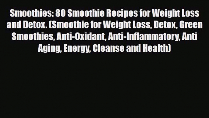 Read ‪Smoothies: 80 Smoothie Recipes for Weight Loss and Detox. (Smoothie for Weight Loss Detox