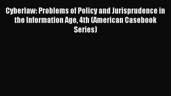 Read Cyberlaw: Problems of Policy and Jurisprudence in the Information Age 4th (American Casebook