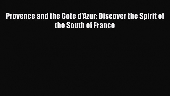 [Download PDF] Provence and the Cote d'Azur: Discover the Spirit of the South of France PDF