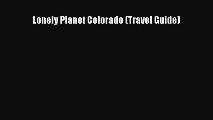 [Download PDF] Lonely Planet Colorado (Travel Guide) Ebook Free