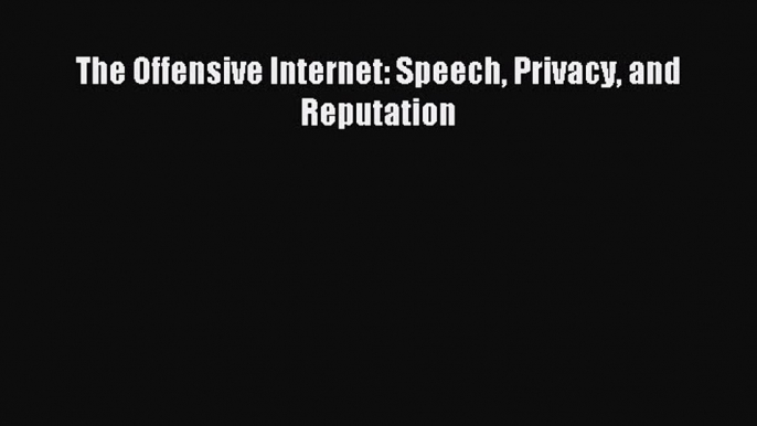 Download The Offensive Internet: Speech Privacy and Reputation PDF Online