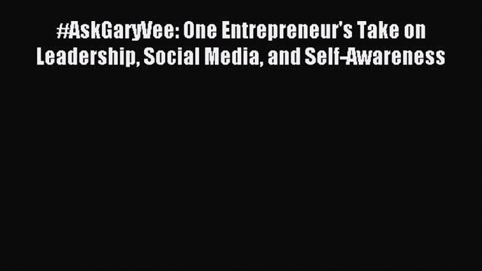 [Download PDF] #AskGaryVee: One Entrepreneur's Take on Leadership Social Media and Self-Awareness