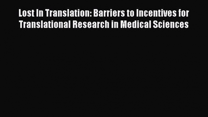 Read Lost In Translation: Barriers to Incentives for Translational Research in Medical Sciences