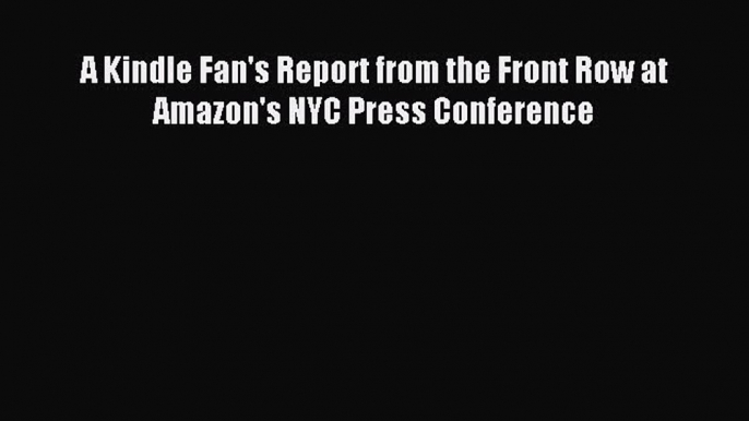 Read A Kindle Fan's Report from the Front Row at Amazon's NYC Press Conference Ebook Free