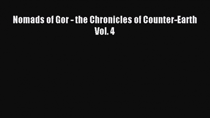 Read Nomads of Gor - the Chronicles of Counter-Earth Vol. 4 Ebook Free