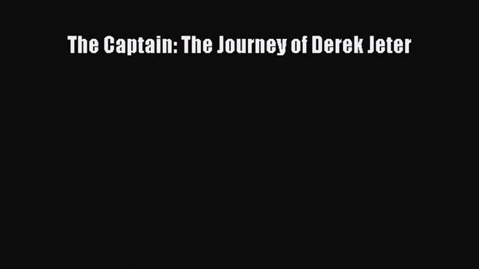 [PDF] The Captain: The Journey of Derek Jeter [Read] Online