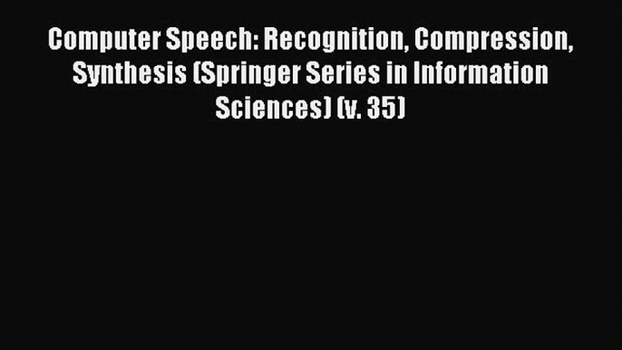 Read Computer Speech: Recognition Compression Synthesis (Springer Series in Information Sciences)