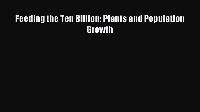 Download Feeding the Ten Billion: Plants and Population Growth Ebook Free