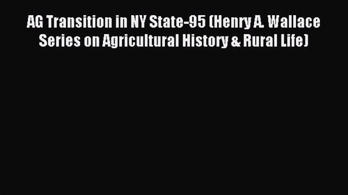 Read AG Transition in NY State-95 (Henry A. Wallace Series on Agricultural History & Rural