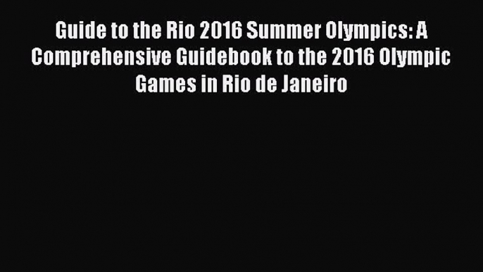 [PDF] Guide to the Rio 2016 Summer Olympics: A Comprehensive Guidebook to the 2016 Olympic