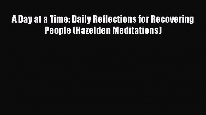 [PDF] A Day at a Time: Daily Reflections for Recovering People (Hazelden Meditations) [Read]