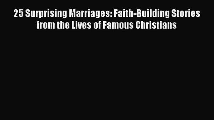 Read 25 Surprising Marriages: Faith-Building Stories from the Lives of Famous Christians Ebook