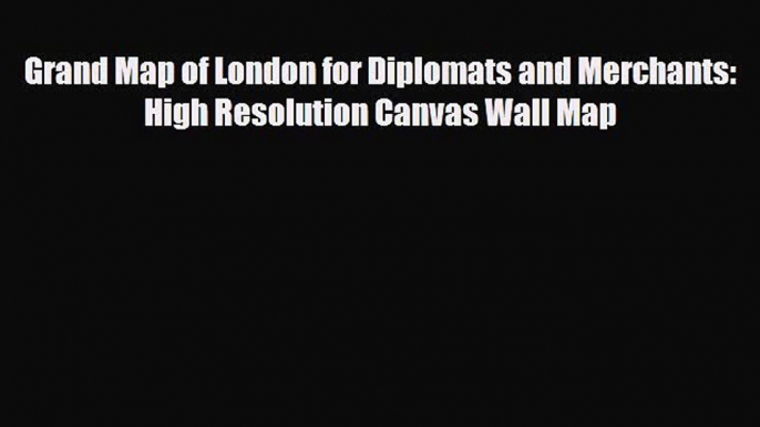 Download Grand Map of London for Diplomats and Merchants: High Resolution Canvas Wall Map Free