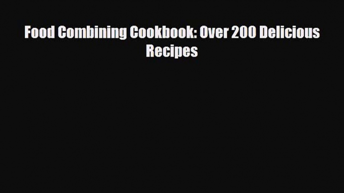 PDF Food Combining Cookbook: Over 200 Delicious Recipes Free Books