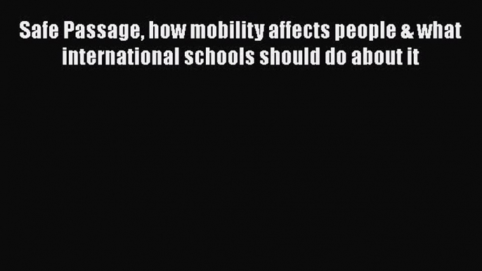 Read Safe Passage how mobility affects people & what international schools should do about