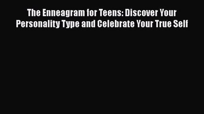 Read The Enneagram for Teens: Discover Your Personality Type and Celebrate Your True Self Ebook