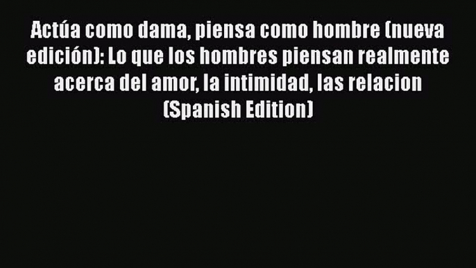 Read Actúa como dama piensa como hombre (nueva edición): Lo que los hombres piensan realmente