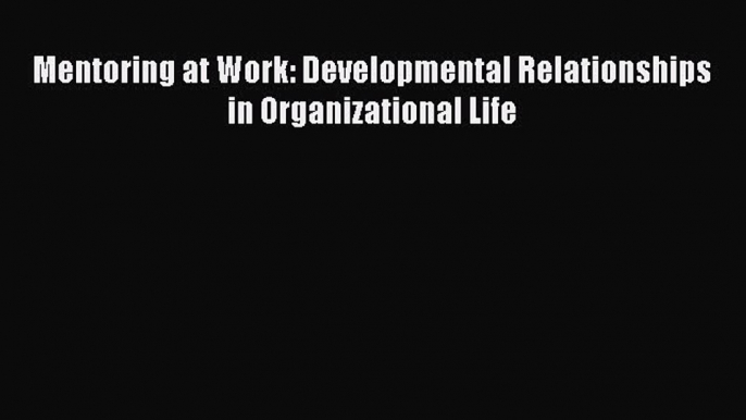 Read Mentoring at Work: Developmental Relationships in Organizational Life Ebook Free