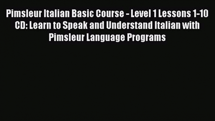 Read Pimsleur Italian Basic Course - Level 1 Lessons 1-10 CD: Learn to Speak and Understand