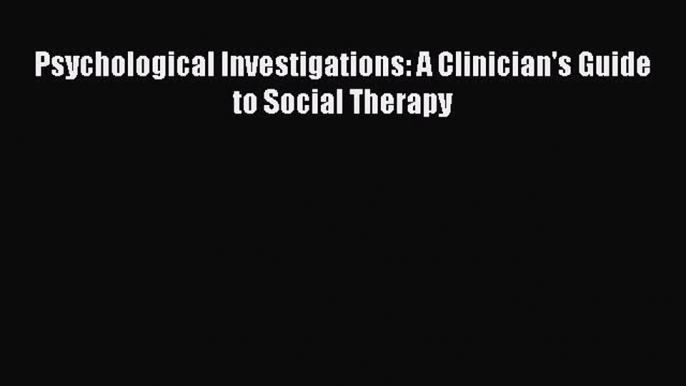 PDF Psychological Investigations: A Clinician's Guide to Social Therapy PDF Book Free