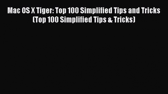 Read Mac OS X Tiger: Top 100 Simplified Tips and Tricks (Top 100 Simplified Tips & Tricks)