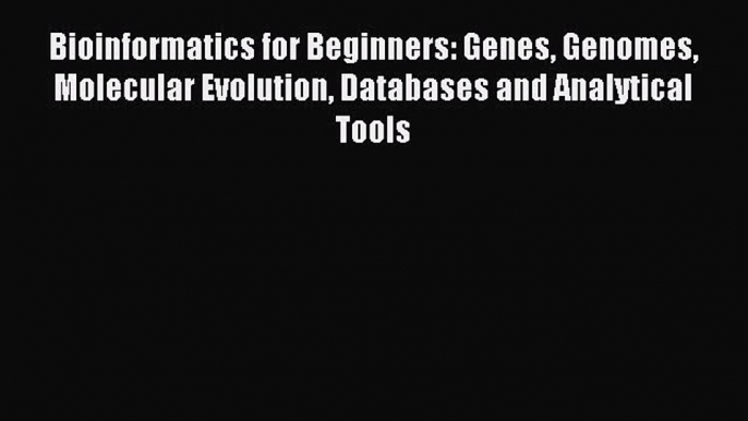 Read Bioinformatics for Beginners: Genes Genomes Molecular Evolution Databases and Analytical