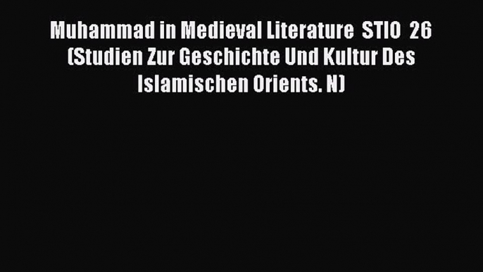 Read Muhammad in Medieval Literature  STIO  26 (Studien Zur Geschichte Und Kultur Des Islamischen