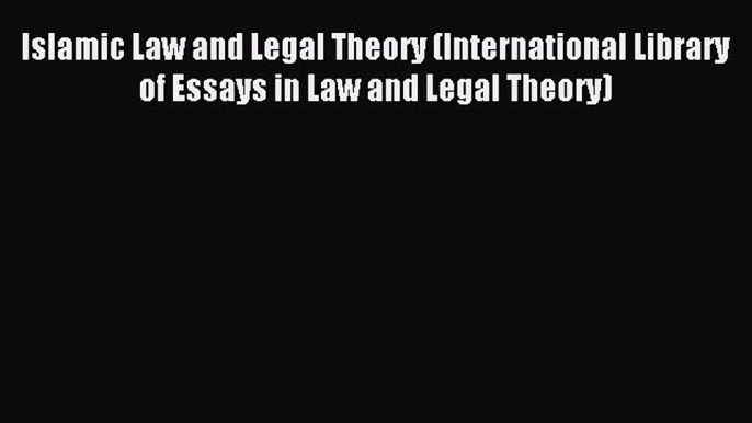 Download Islamic Law and Legal Theory (International Library of Essays in Law and Legal Theory)