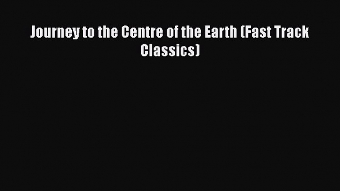 [PDF] Journey to the Centre of the Earth (Fast Track Classics) [Download] Online