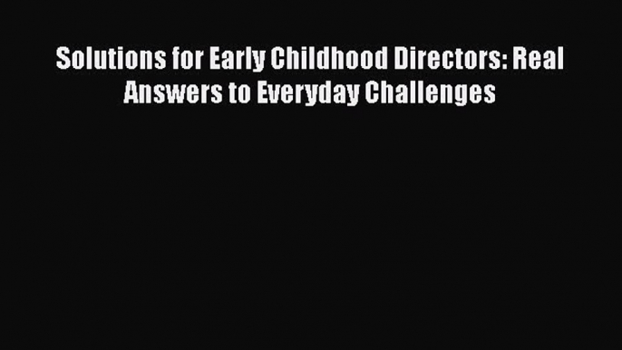 Read Solutions for Early Childhood Directors: Real Answers to Everyday Challenges Ebook