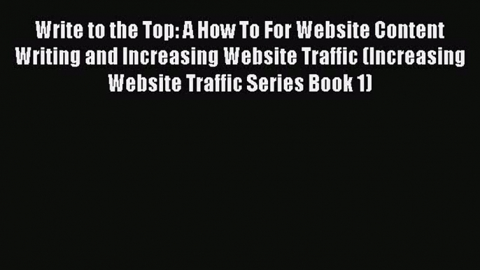 [PDF] Write to the Top: A How To For Website Content Writing and Increasing Website Traffic