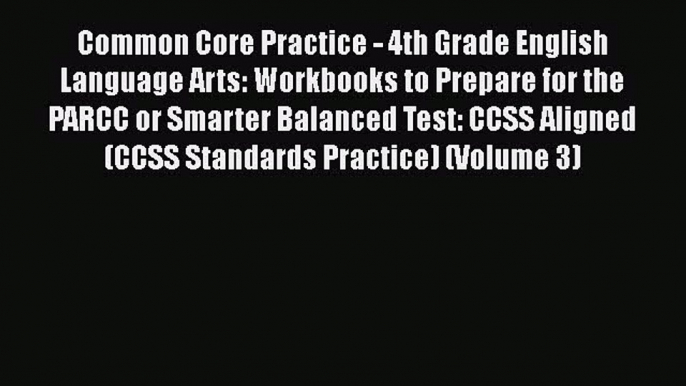 Read Common Core Practice - 4th Grade English Language Arts: Workbooks to Prepare for the PARCC