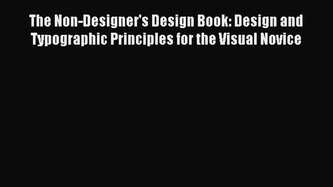 Read The Non-Designer's Design Book: Design and Typographic Principles for the Visual Novice