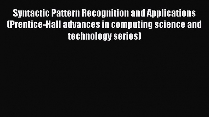 Read Syntactic Pattern Recognition and Applications (Prentice-Hall advances in computing science