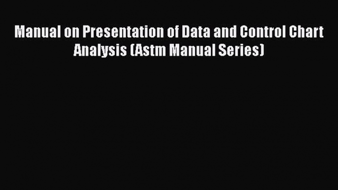 Download Manual on Presentation of Data and Control Chart Analysis (Astm Manual Series) Ebook