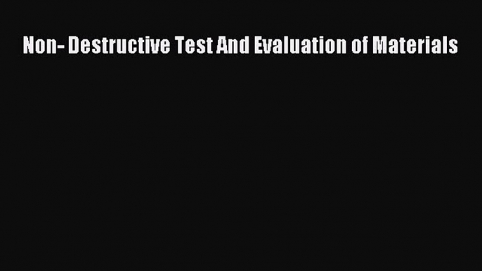 Download Non- Destructive Test And Evaluation of Materials Ebook Online