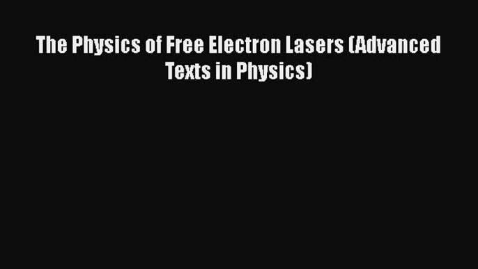 Read The Physics of Free Electron Lasers (Advanced Texts in Physics) Ebook Free